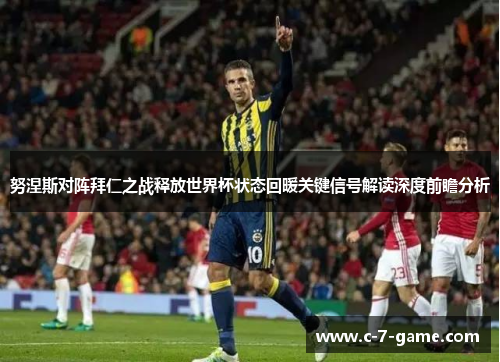 努涅斯对阵拜仁之战释放世界杯状态回暖关键信号解读深度前瞻分析