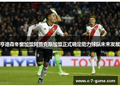 亨德森冬窗加盟阿贾克斯加盟正式确定助力球队未来发展